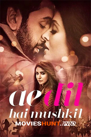Ae Dil Hai Mushkil (2016) WEB-DL Hindi Full Movie 480p [500MB] | 720p [1.4GB] | 1080p [3GB]