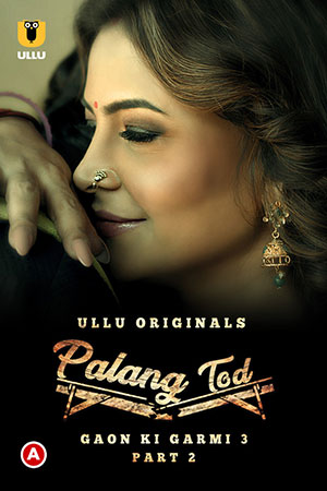 [18+] Palang Tod: Gaon Ki Garmi (2023) S03 Part 2 Hindi ULLU Originals Complete WEB Series 720p | 1080p WEB-DL