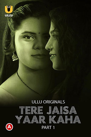 [18+] Tere Jaisa Yaar Kaha (2023) S01 Part 1 Hindi ULLU Originals Complete WEB Series 480p | 720p | 1080p WEB-DL
