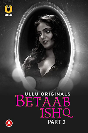 [18+] Betaab Ishq (2023) S01 Part 2 Hindi ULLU Originals Complete WEB Series 480p | 720p | 1080p WEB-DL