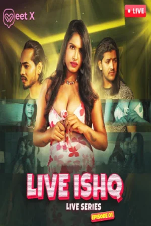 Download [18+] Live Ishq (2024) UNRATED Hindi S01 {Episode 1 Added} MeetX WEB Series 720p | 1080p WEB-DL