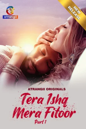 Download [18+] Tera Ishq Mera Fitoor (2024) S01 Part 1 Hindi Atrangii Complete WEB Series 480p | 720p | 1080p WEB-DL