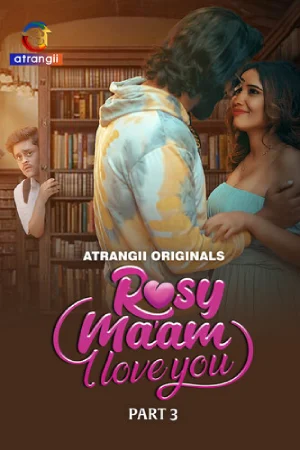 Download [18+] Rosy Maam I Love You (2024) S01 Part 3 Hindi Atrangii Complete WEB Series 480p | 720p | 1080p WEB-DL