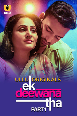 [18+] Ek Deewana Tha (2024) S01 Part 1 Hindi ULLU Originals Complete WEB Series 720p | 1080p WEB-DL