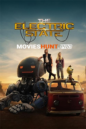 The Electric State (2025) WEB-DL Multi Audio [Hindi ORG. + English + Tamil + Telugu] Full Movie 480p [650MB] | 720p [1GB] | 1080p [2GB]