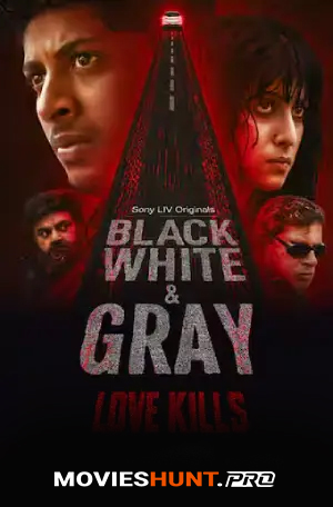 Black, White & Gray – Love Kills (2025) Season 1 [Hindi + Multi Audio] Sonyliv Special Complete Web Series 480p | 720p | 1080p WEB-DL