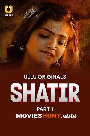 [18+] Shatir (2025) S01 Part 1 Hindi ULLU Originals Complete WEB Series 720p | 1080p WEB-DL