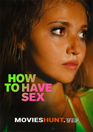 How to Have Sex (2023) BluRay Multi Audio [Hindi ORG. + English + Tamil + Telugu] Full Movie 480p [500MB] | 720p [950MB] | 1080p [3.3GB]