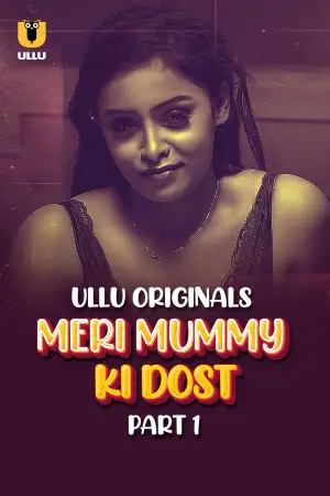[18+] Meri Mummy Ki Dost (2025) S01 Part 1 Hindi ULLU Originals Complete WEB Series 720p | 1080p WEB-DL