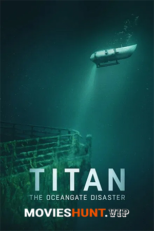 Titan: The OceanGate Disaster (2025) WEB-DL Dual Audio [Hindi ORG. + English] Full Movie 480p [400MB] | 720p [950MB] | 1080p [1.8GB]