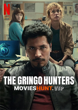 The Gringo Hunters (2025) Season 1 Dual Audio [Hindi ORG. + English] Complete Netflix WEB Series 480p | 720p | 1080p WEB-DL