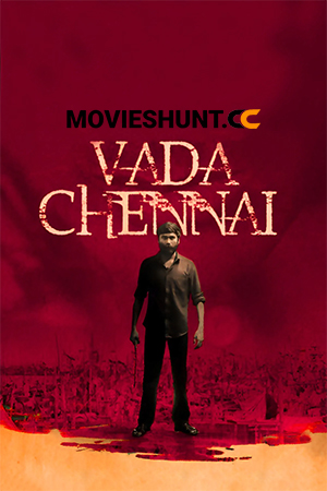 Vada Chennai – Chennai Central (2018) WEB-DL Dual Audio [Hindi ORG. + Tamil] Full Movie 480p [550MB] | 720p [1.6GB] | 1080p [3.3GB]